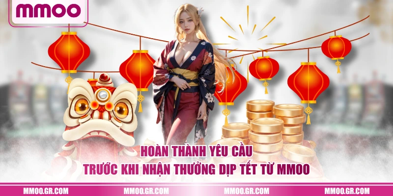 Hoàn thành yêu cầu trước khi nhận thưởng dịp Tết từ MMOO