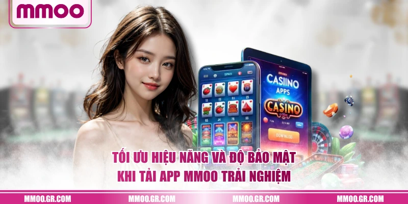Tối ưu hiệu năng và độ bảo mật khi tải app MMOO trải nghiệm